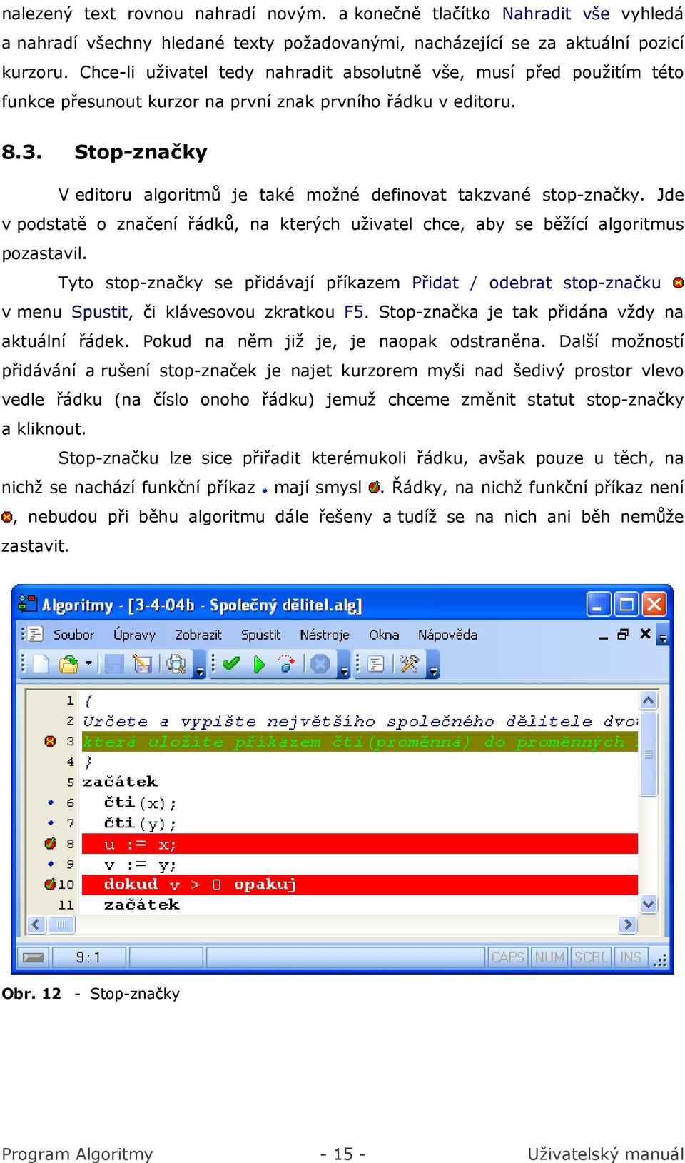 Stop-značky V editoru algoritmů je také možné definovat takzvané stop-značky. Jde v podstatě o značení řádků, na kterých uživatel chce, aby se běžící algoritmus pozastavil.