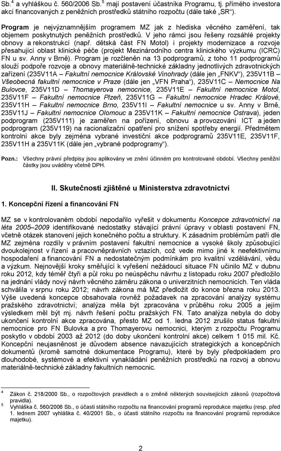 dětská část FN Motol) i projekty modernizace a rozvoje přesahující oblast klinické péče (projekt Mezinárodního centra klinického výzkumu (ICRC) FN u sv. Anny v Brně).