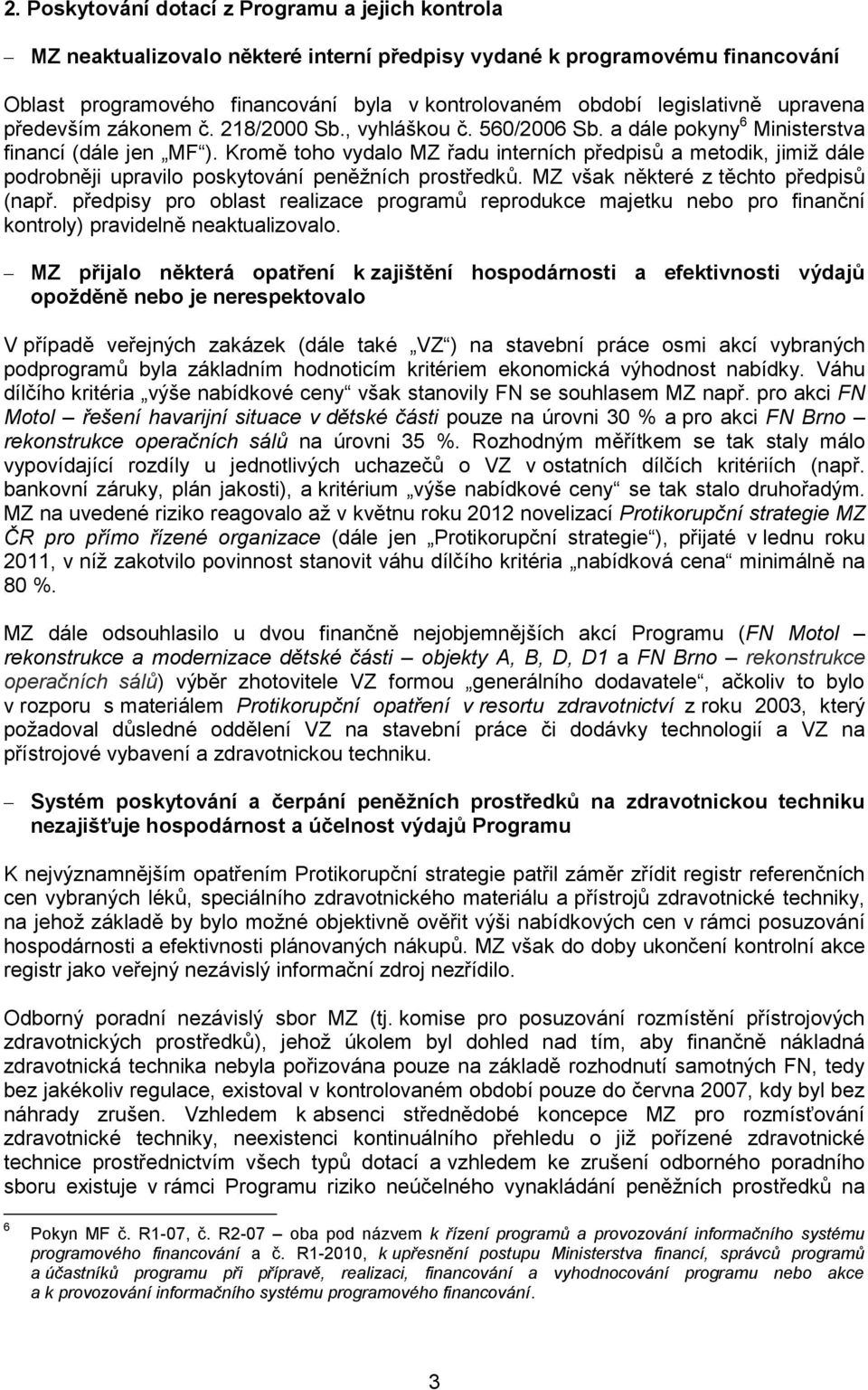 Kromě toho vydalo MZ řadu interních předpisů a metodik, jimiž dále podrobněji upravilo poskytování peněžních prostředků. MZ však některé z těchto předpisů (např.