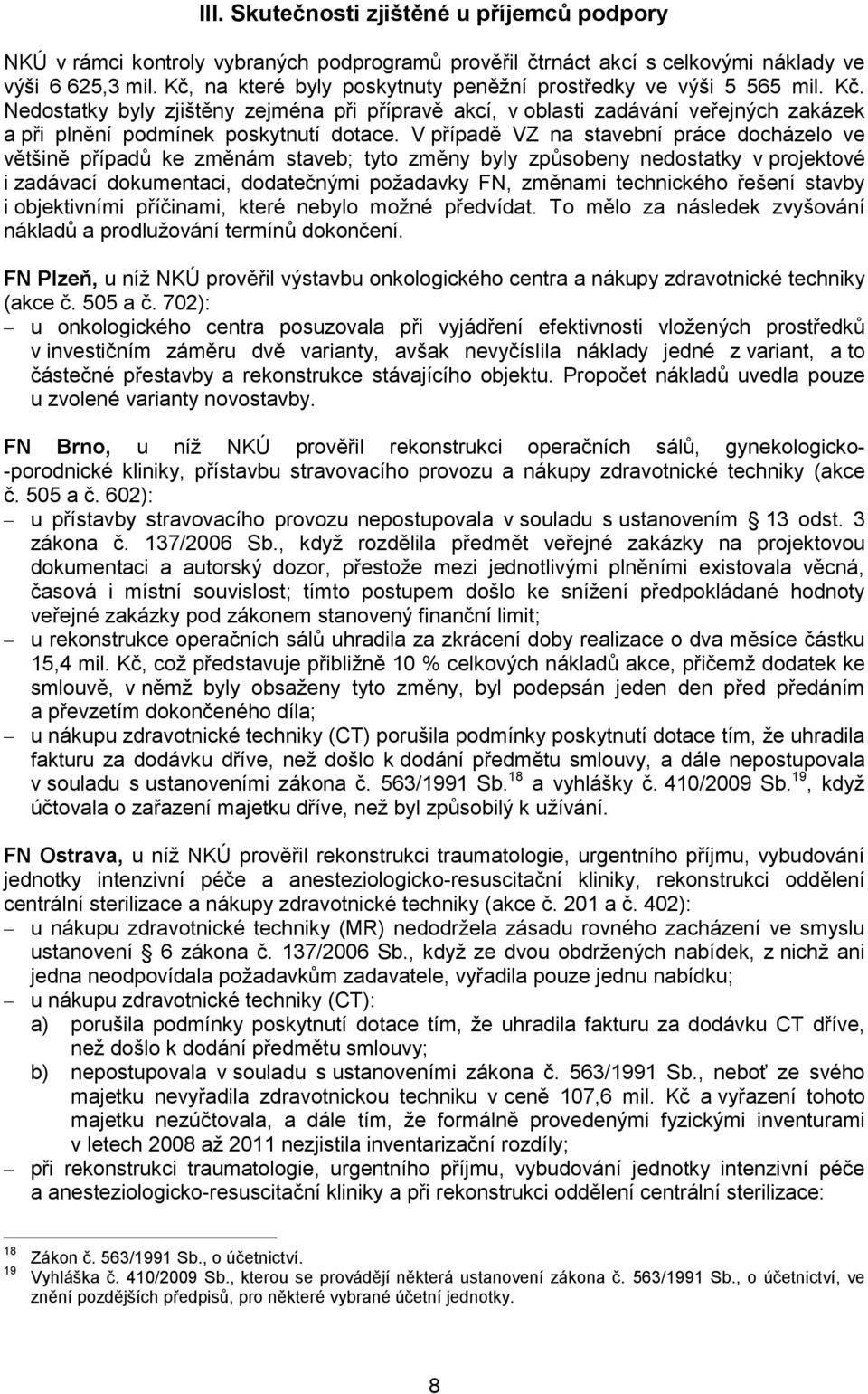 V případě VZ na stavební práce docházelo ve většině případů ke změnám staveb; tyto změny byly způsobeny nedostatky v projektové i zadávací dokumentaci, dodatečnými požadavky FN, změnami technického