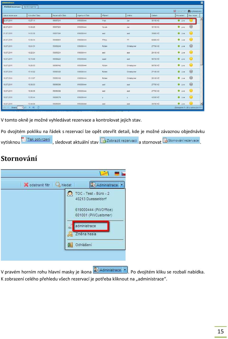 objednávku vytisknou, sledovat aktuální stav a stornovat.