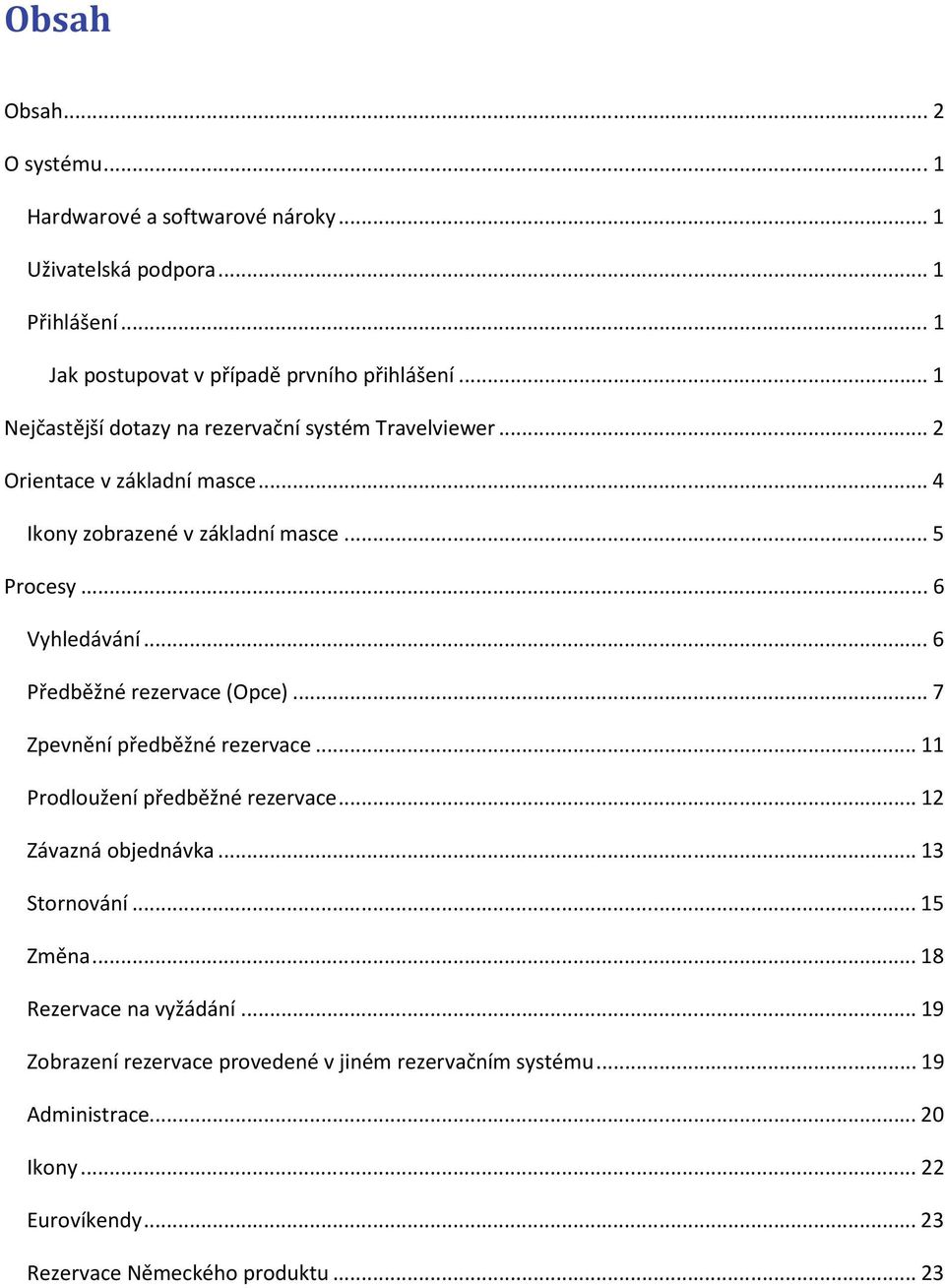 .. 6 Předběžné rezervace (Opce)... 7 Zpevnění předběžné rezervace... 11 Prodloužení předběžné rezervace... 12 Závazná objednávka... 13 Stornování... 15 Změna.