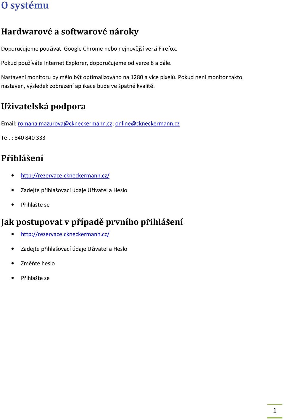 Pokud není monitor takto nastaven, výsledek zobrazení aplikace bude ve špatné kvalitě. Uživatelská podpora Email: romana.mazurova@ckneckermann.cz; online@ckneckermann.