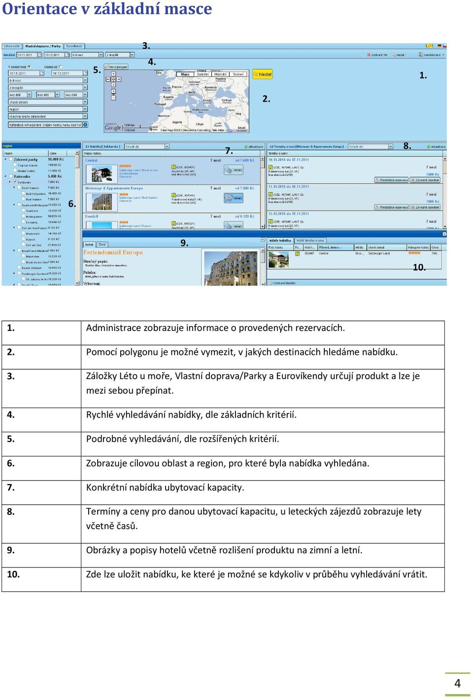 Podrobné vyhledávání, dle rozšířených kritérií. 6. Zobrazuje cílovou oblast a region, pro které byla nabídka vyhledána. 7. Konkrétní nabídka ubytovací kapacity. 8.