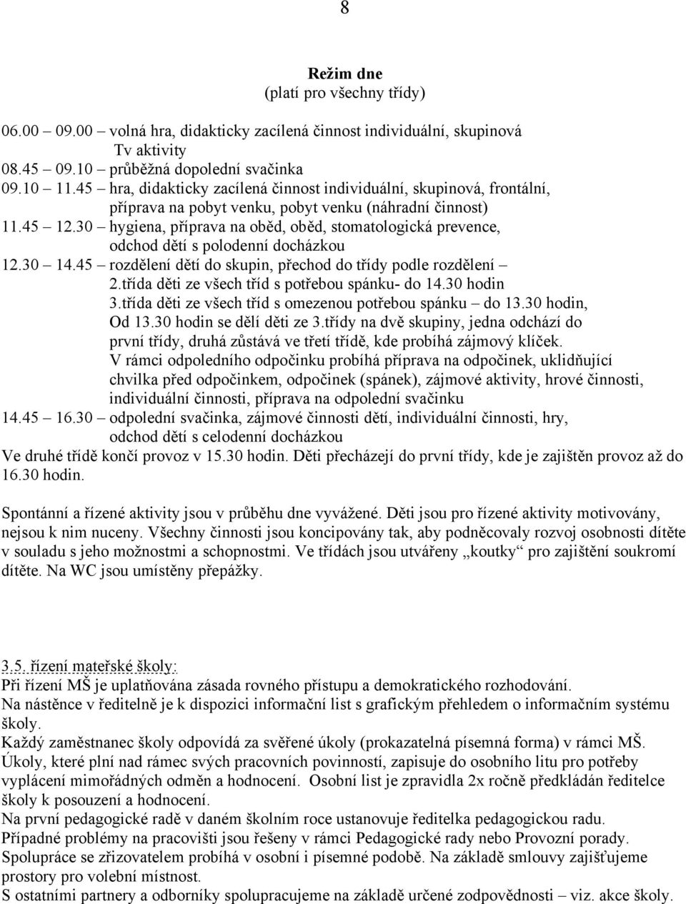 30 hygiena, příprava na oběd, oběd, stomatologická prevence, odchod dětí s polodenní docházkou 12.30 14.45 rozdělení dětí do skupin, přechod do třídy podle rozdělení 2.