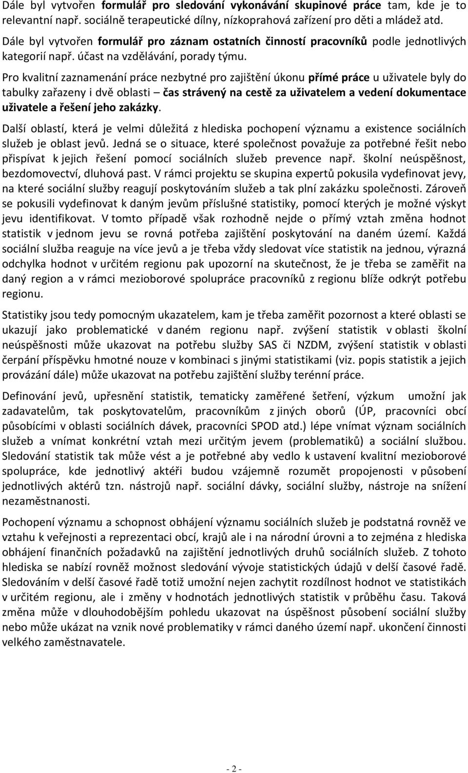 Pro kvalitní zaznamenání práce nezbytné pro zajištění úkonu přímé práce u uživatele byly do tabulky zařazeny i dvě oblasti čas strávený na cestě za uživatelem a vedení dokumentace uživatele a řešení