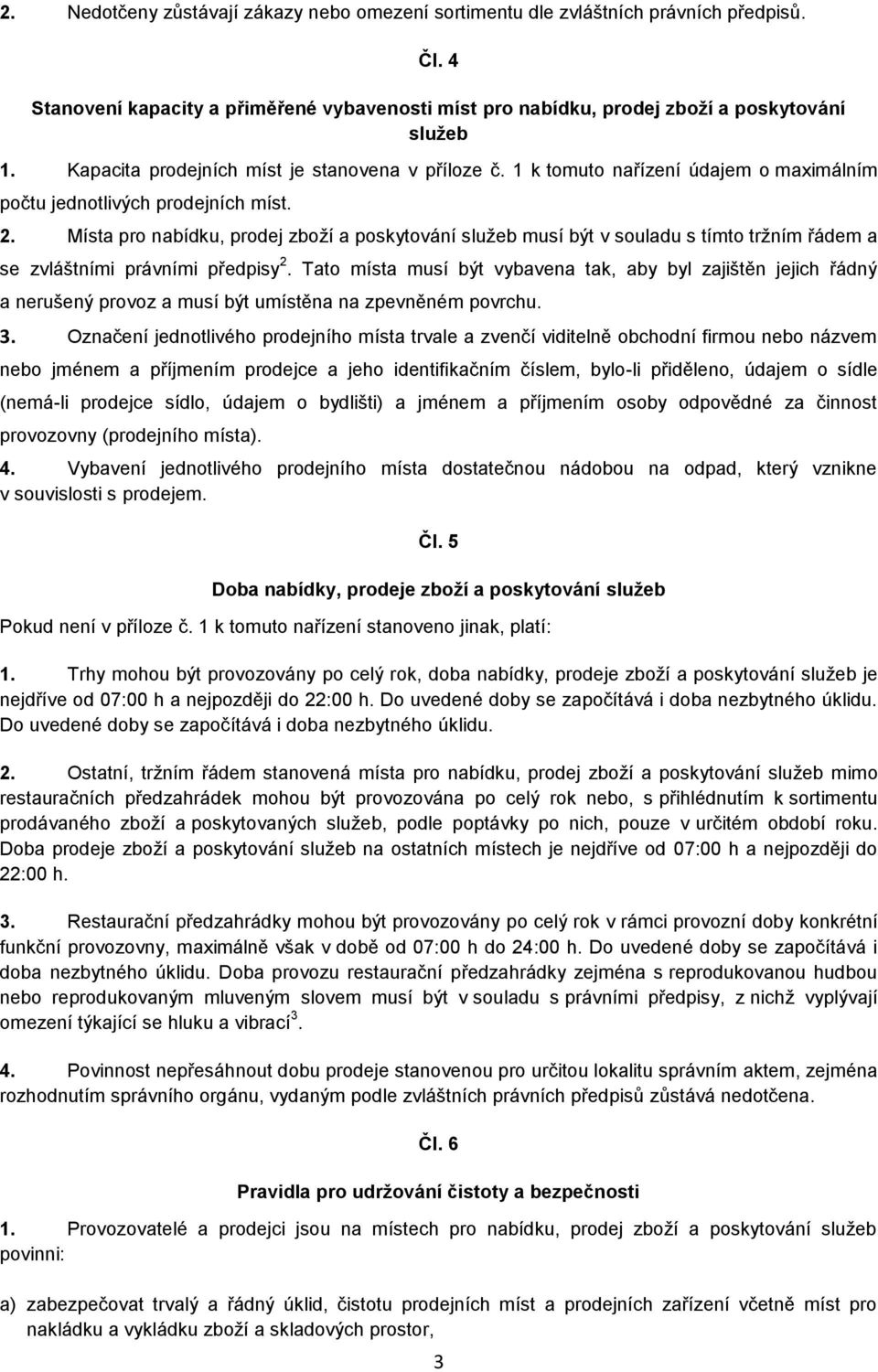 Místa pro nabídku, prodej zboží a poskytování služeb musí být v souladu s tímto tržním řádem a se zvláštními právními předpisy 2.