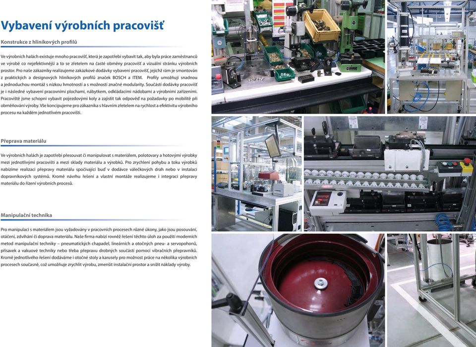 Pro naše zákazníky realizujeme zakázkové dodávky vybavení pracovišť, jejichž rám je smontován z praktických a designových hliníkových profilů značek BOSCH a ITEM.