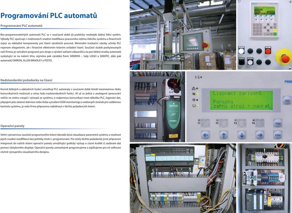 Minimální instalační nároky učinily PLC nejenom elegantním, ale i finančně efektivním řešením ovládání řízení.