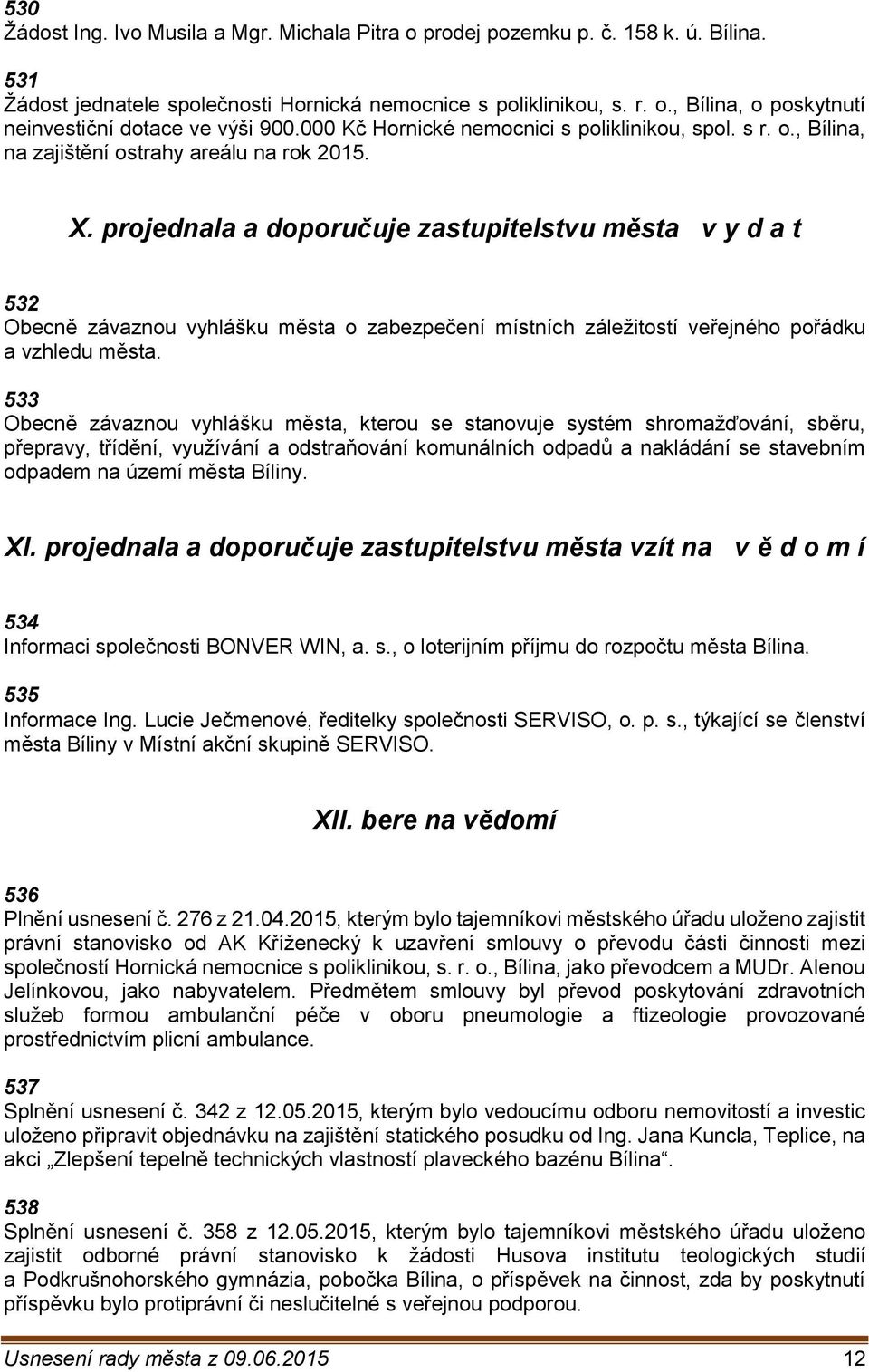 projednala a doporučuje zastupitelstvu města v y d a t 532 Obecně závaznou vyhlášku města o zabezpečení místních záležitostí veřejného pořádku a vzhledu města.