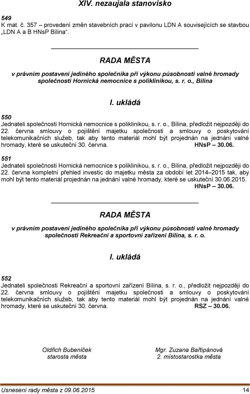 ukládá 550 Jednateli společnosti Hornická nemocnice s poliklinikou, s. r. o., Bílina, předložit nejpozději do 22.