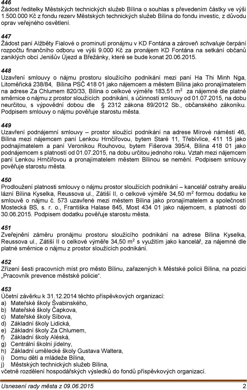 447 Žádost paní Alžběty Fialové o prominutí pronájmu v KD Fontána a zároveň schvaluje čerpání rozpočtu finančního odboru ve výši 9.