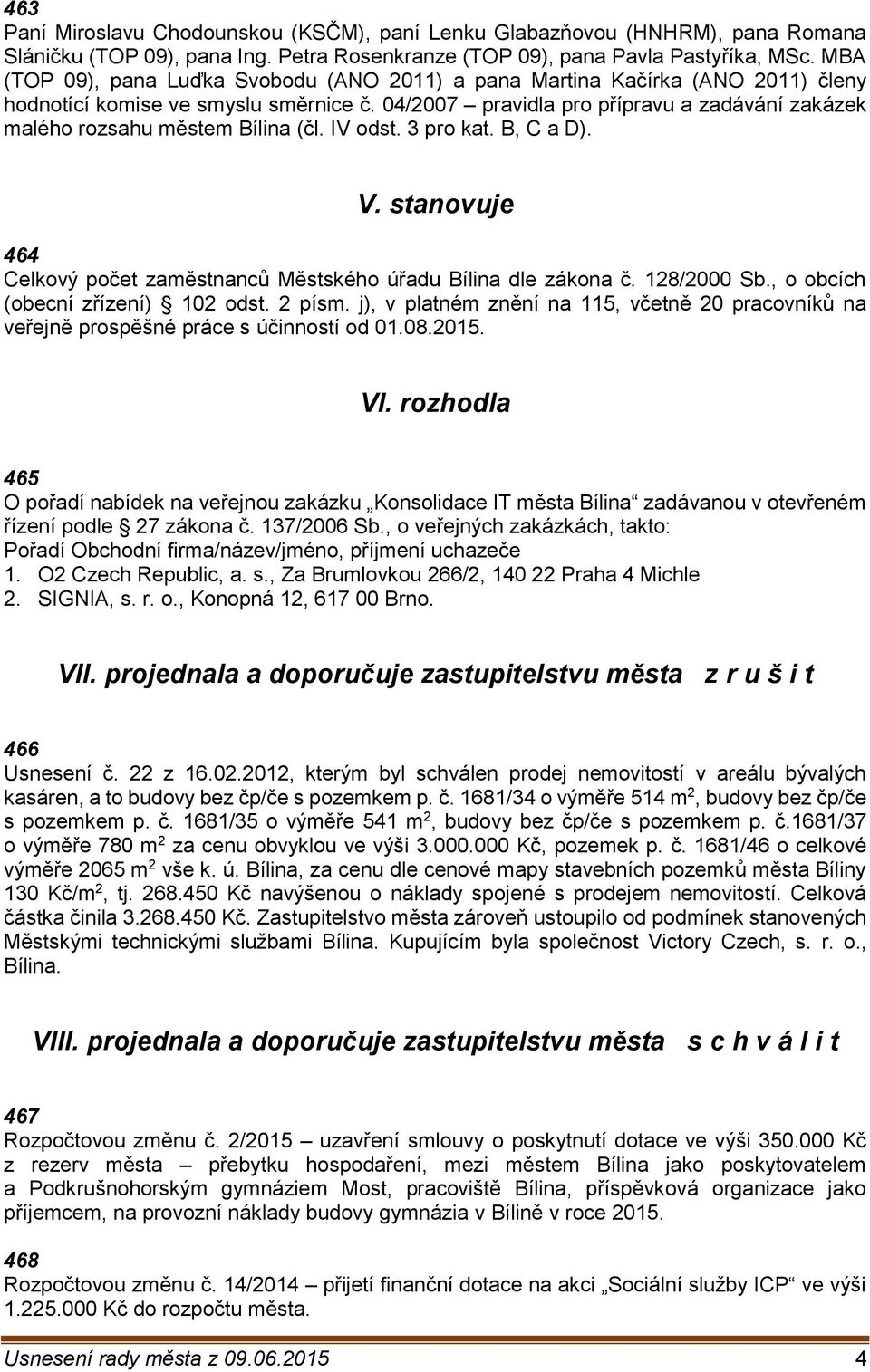 04/2007 pravidla pro přípravu a zadávání zakázek malého rozsahu městem Bílina (čl. IV odst. 3 pro kat. B, C a D). V. stanovuje 464 Celkový počet zaměstnanců Městského úřadu Bílina dle zákona č.