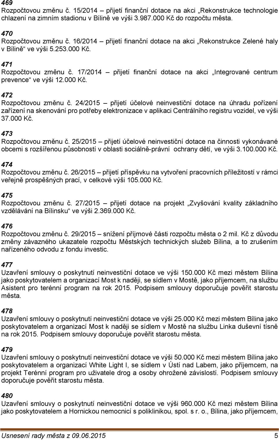 17/2014 přijetí finanční dotace na akci Integrované centrum prevence ve výši 12.000 Kč. 472 Rozpočtovou změnu č.