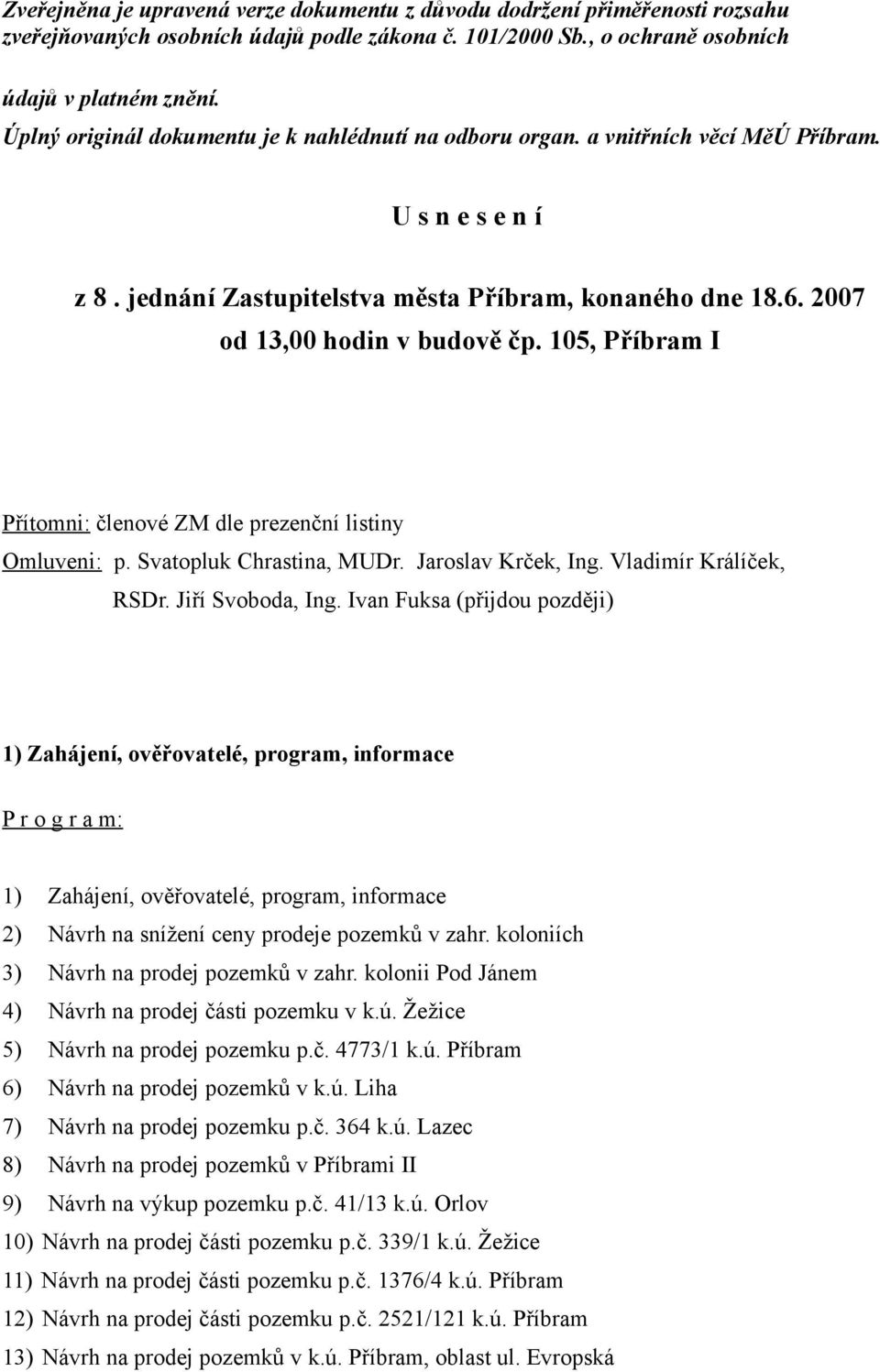 105, Příbram I Přítomni: členové ZM dle prezenční listiny Omluveni: p. Svatopluk Chrastina, MUDr. Jaroslav Krček, Ing. Vladimír Králíček, RSDr. Jiří Svoboda, Ing.