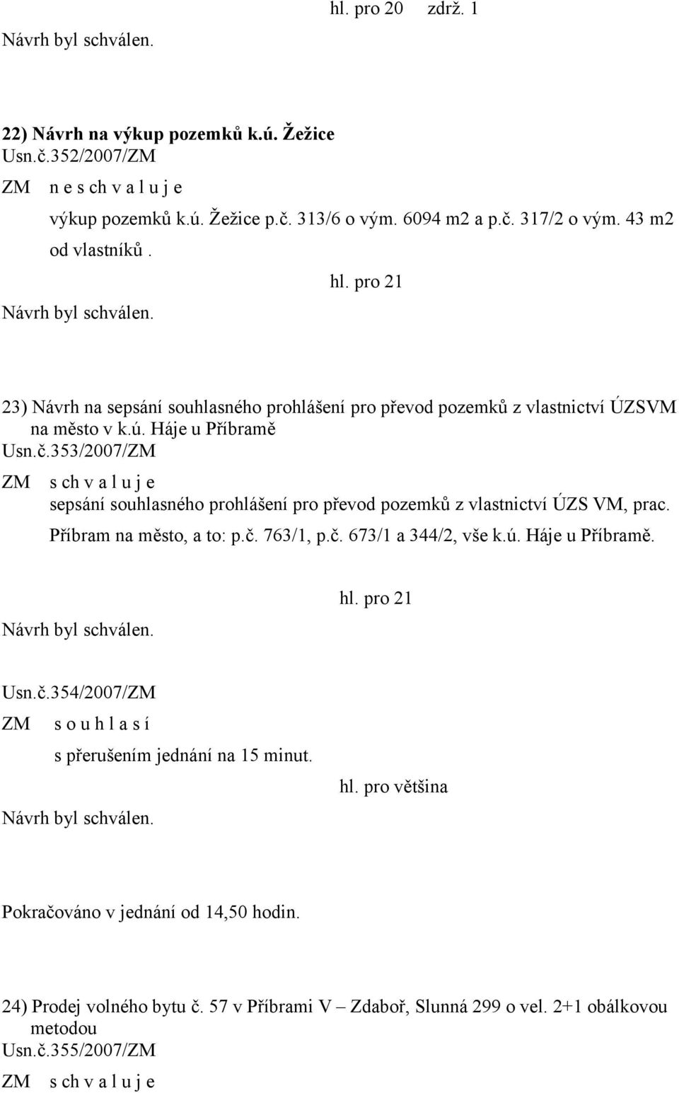 353/2007/ZM sepsání souhlasného prohlášení pro převod pozemků z vlastnictví ÚZS VM, prac. Příbram na město, a to: p.č.