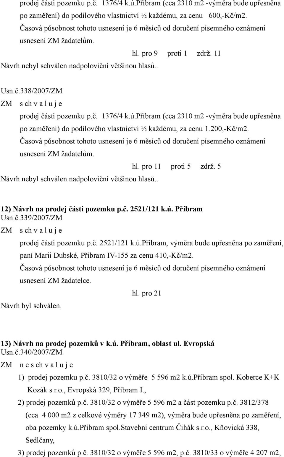 č. 1376/4 k.ú.příbram (cca 2310 m2 -výměra bude upřesněna po zaměření) do podílového vlastnictví ½ každému, za cenu 1.200,-Kč/m2.