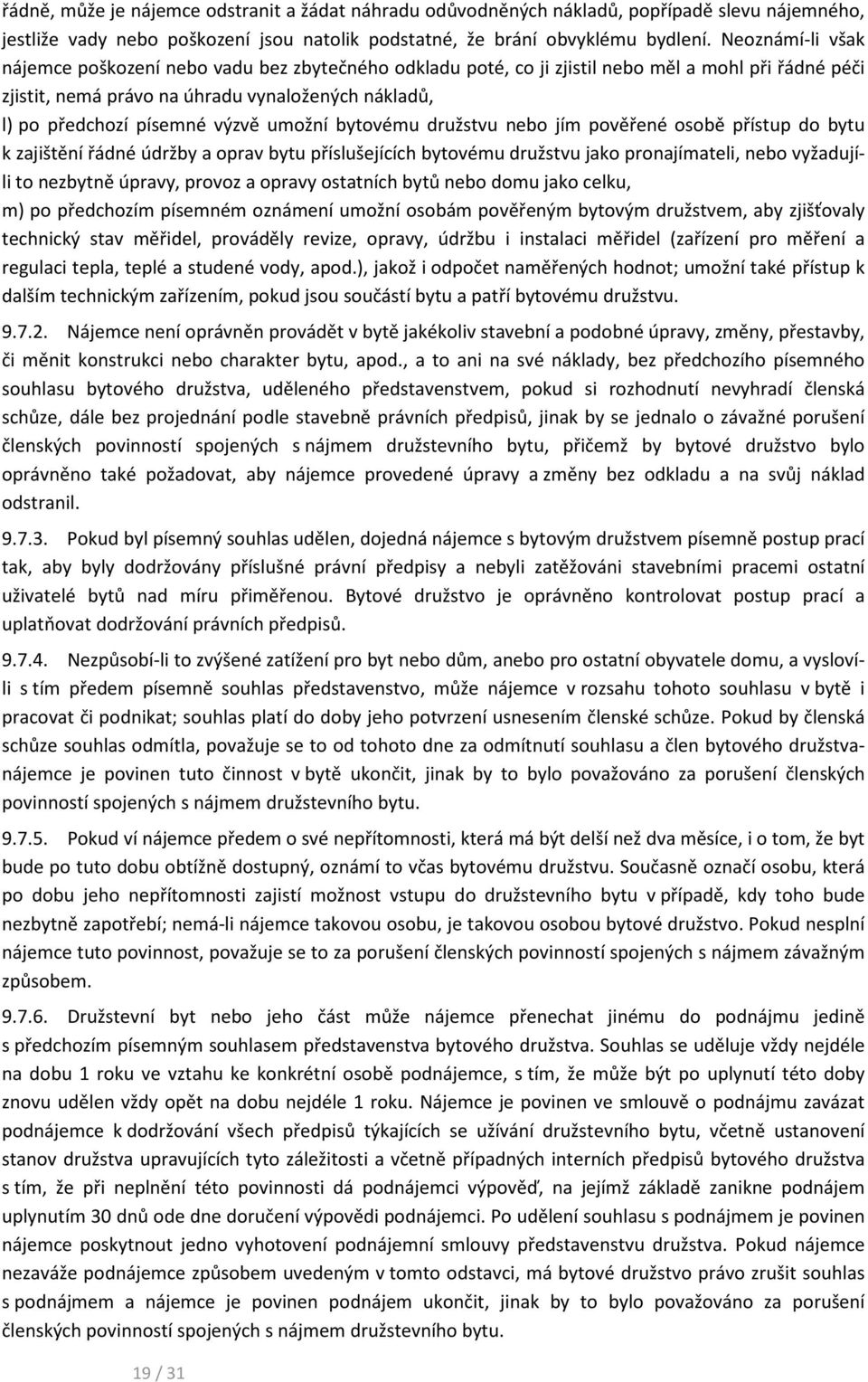 výzvě umožní bytovému družstvu nebo jím pověřené osobě přístup do bytu k zajištění řádné údržby a oprav bytu příslušejících bytovému družstvu jako pronajímateli, nebo vyžadujíli to nezbytně úpravy,