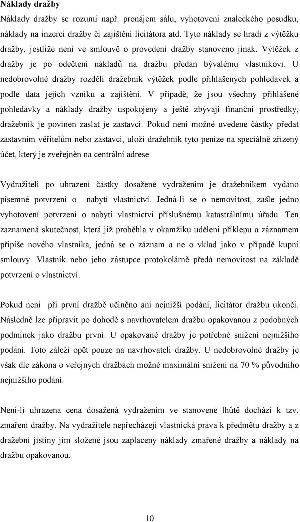 U nedobrovolné dražby rozdělí dražebník výtěžek podle přihlášených pohledávek a podle data jejich vzniku a zajištění.