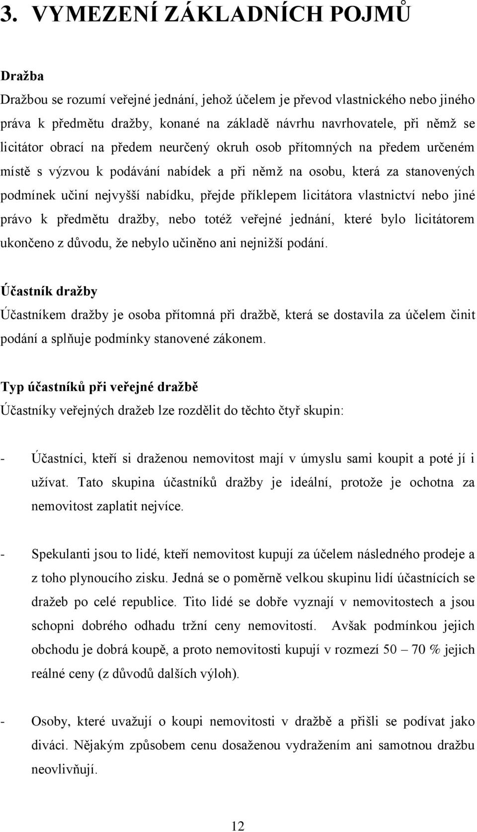 příklepem licitátora vlastnictví nebo jiné právo k předmětu dražby, nebo totéž veřejné jednání, které bylo licitátorem ukončeno z důvodu, že nebylo učiněno ani nejnižší podání.