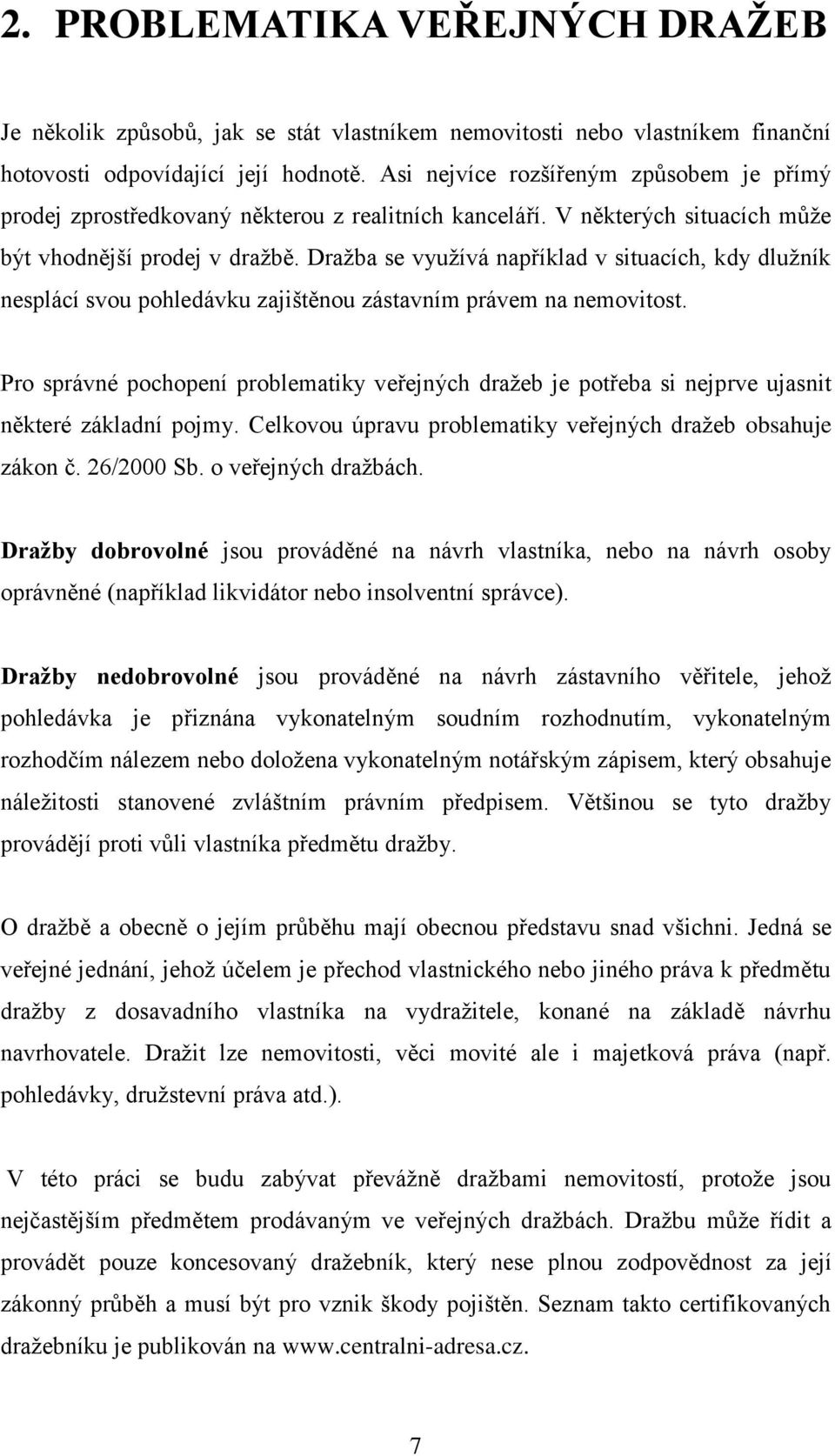 Dražba se využívá například v situacích, kdy dlužník nesplácí svou pohledávku zajištěnou zástavním právem na nemovitost.