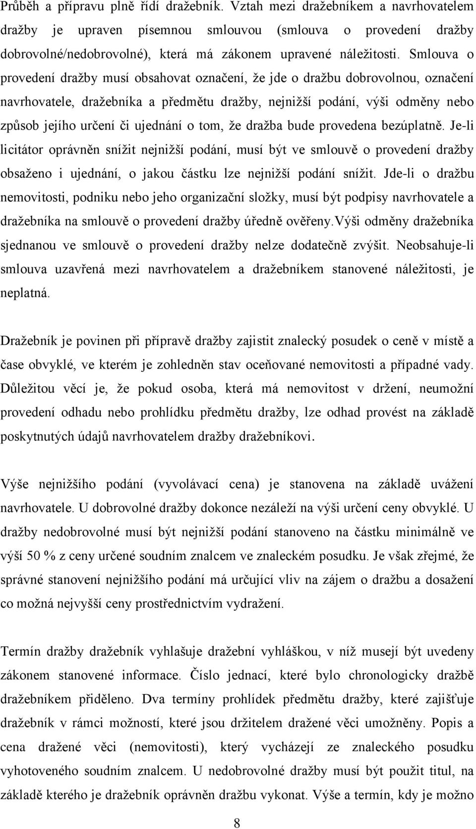 Smlouva o provedení dražby musí obsahovat označení, že jde o dražbu dobrovolnou, označení navrhovatele, dražebníka a předmětu dražby, nejnižší podání, výši odměny nebo způsob jejího určení či