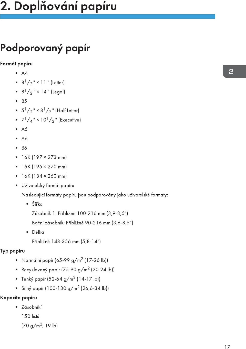 1: Přibližně 100-216 mm (3,9-8,5") Boční zásobník: Přibližně 90-216 mm (3,6-8,5") Délka Přibližně 148-356 mm (5,8-14") Typ papíru Normální papír (65-99 g/m 2 (17-26 lb))