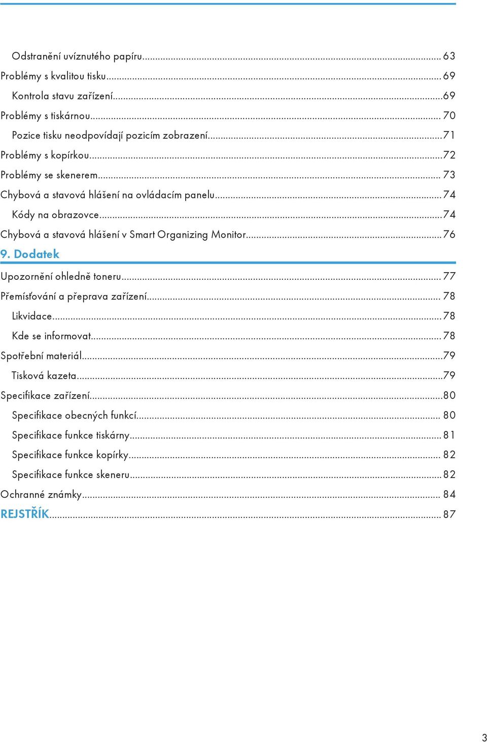 ..74 Chybová a stavová hlášení v Smart Organizing Monitor...76 9. Dodatek Upozornění ohledně toneru... 77 Přemísťování a přeprava zařízení... 78 Likvidace...78 Kde se informovat.
