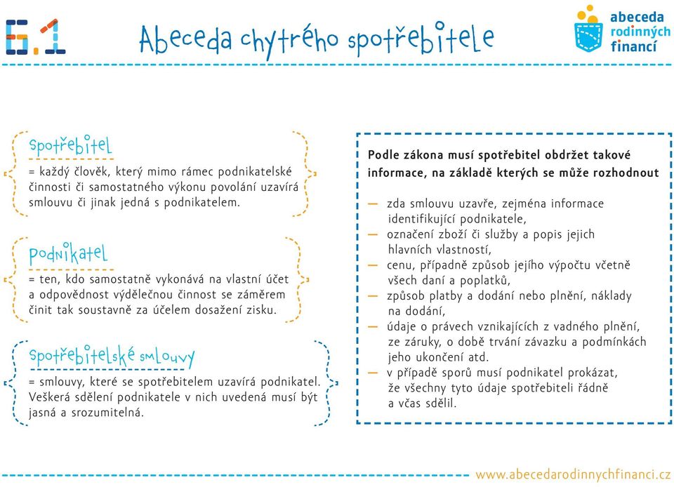 Spotrebitelské smlouvy = smlouvy, které se spotřebitelem uzavírá podnikatel. Veškerá sdělení podnikatele v nich uvedená musí být jasná a srozumitelná.