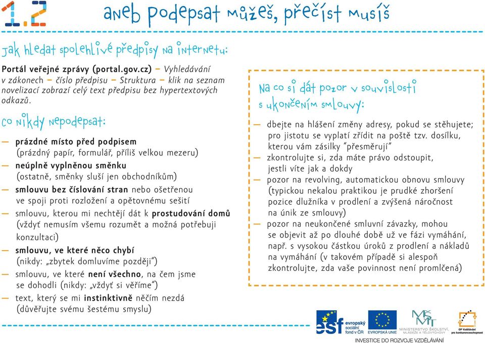 Co nikdy nepodepsat: prázdné místo před podpisem (prázdný papír, formulář, příliš velkou mezeru) neúplně vyplněnou směnku (ostatně, směnky sluší jen obchodníkům) smlouvu bez číslování stran nebo