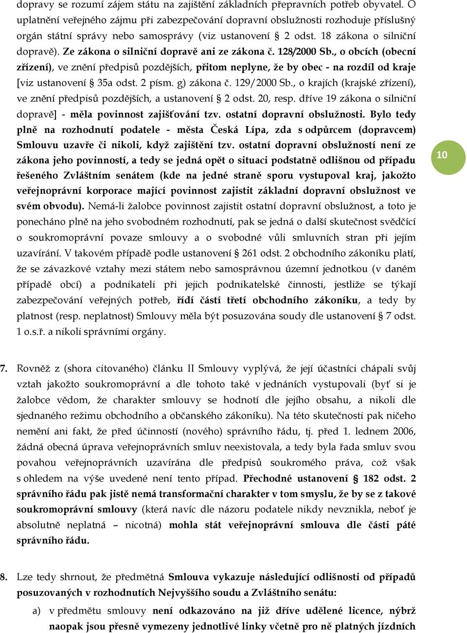 Ze zákona o silniční dopravě ani ze zákona č. 128/2000 Sb., o obcích (obecní zřízení), ve znění předpisů pozdějších, přitom neplyne, že by obec - na rozdíl od kraje [viz ustanovení 35a odst. 2 písm.