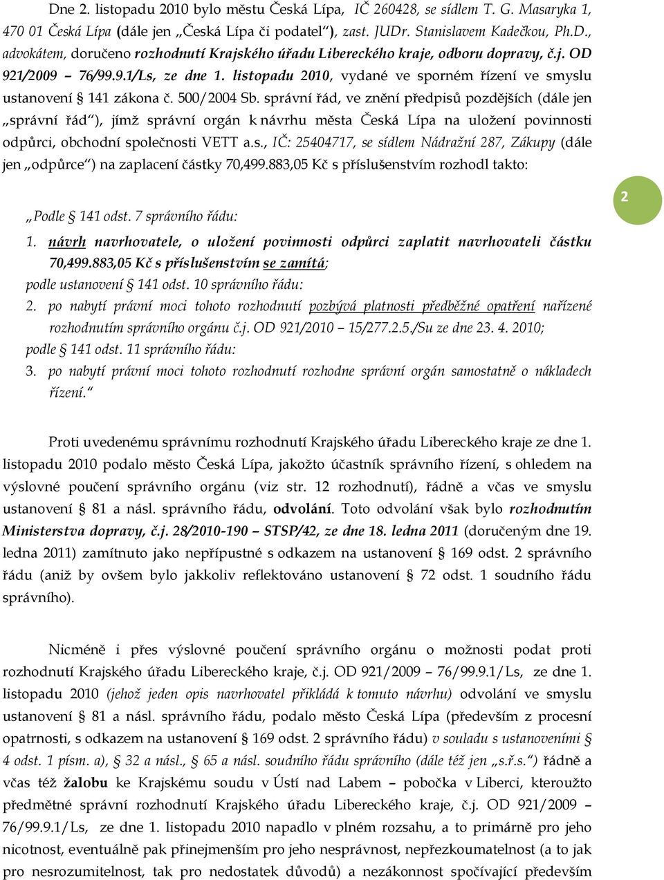 správní řád, ve znění předpisů pozdějších (dále jen správní řád ), jímž správní orgán k návrhu města Česká Lípa na uložení povinnosti odpůrci, obchodní společnosti VETT a.s., IČ: 25404717, se sídlem Nádražní 287, Zákupy (dále jen odpůrce ) na zaplacení částky 70,499.