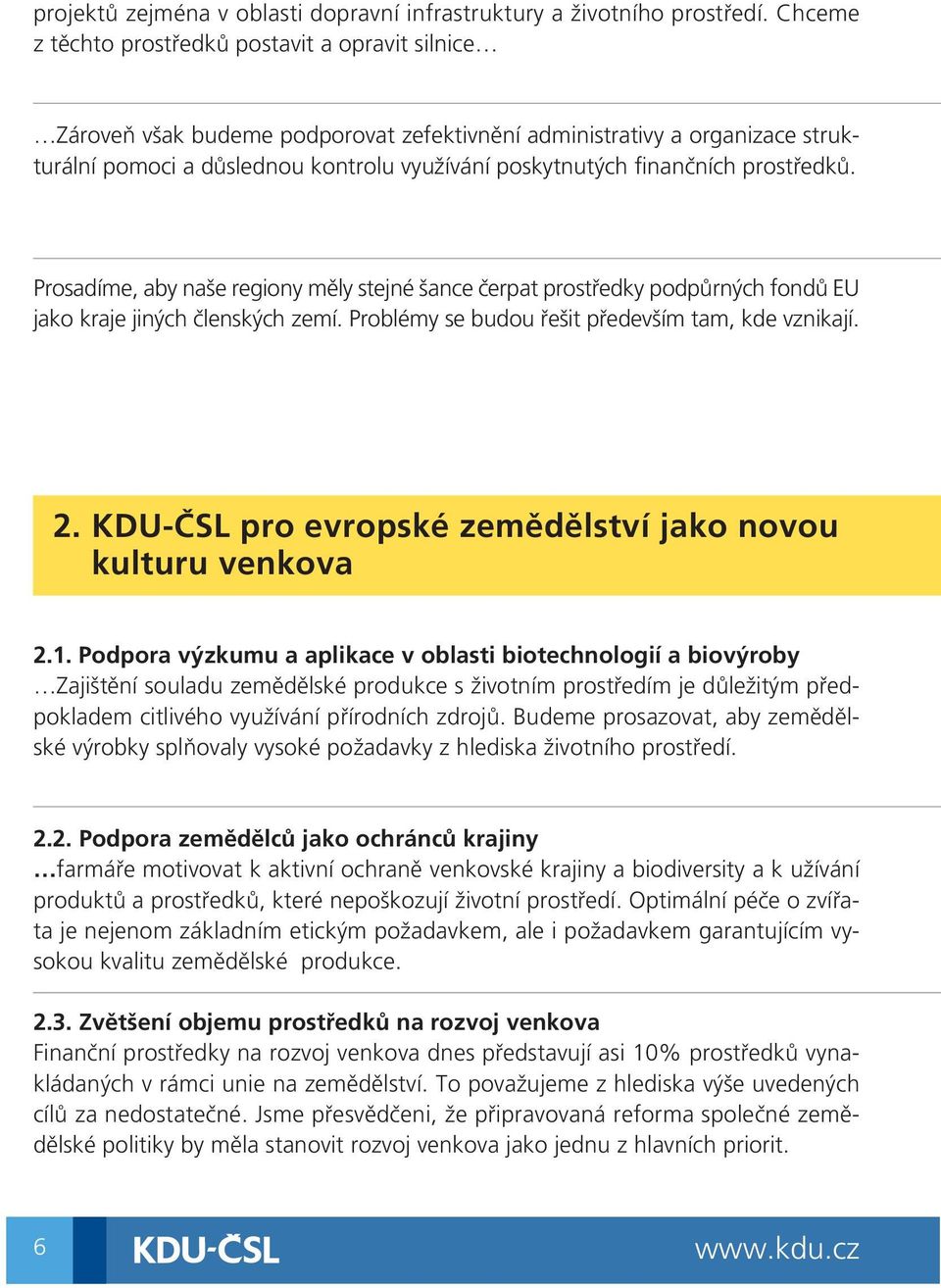 finančních prostředků. Prosadíme, aby naše regiony měly stejné šance čerpat prostředky podpůrných fondů EU jako kraje jiných členských zemí. Problémy se budou řešit především tam, kde vznikají. 2.