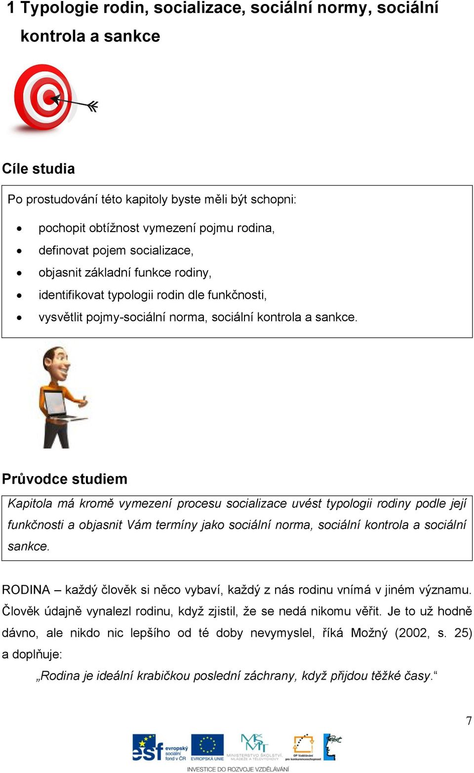 Průvodce studiem Kapitola má kromě vymezení procesu socializace uvést typologii rodiny podle její funkčnosti a objasnit Vám termíny jako sociální norma, sociální kontrola a sociální sankce.