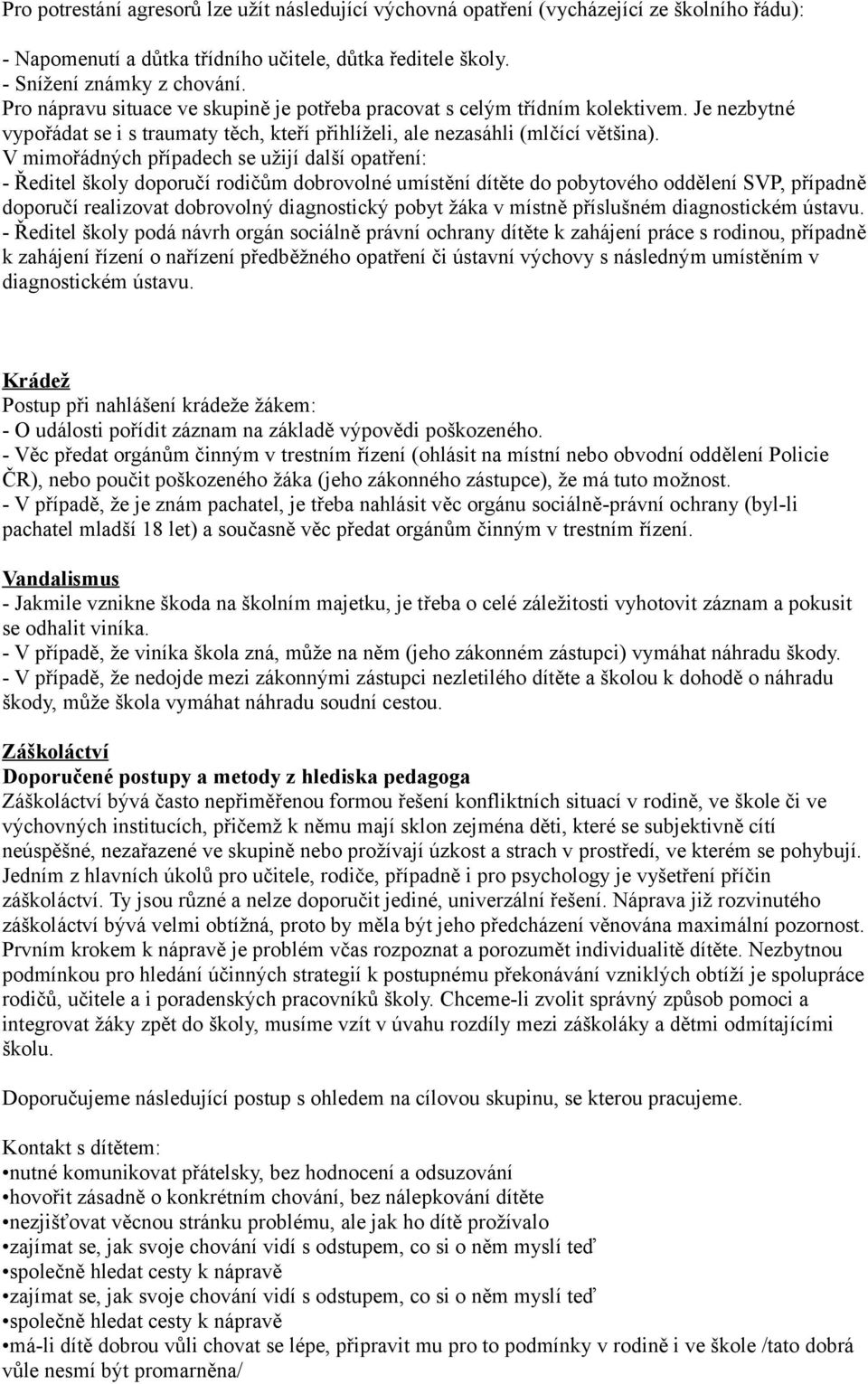 V mimořádných případech se užijí další opatření: - Ředitel školy doporučí rodičům dobrovolné umístění dítěte do pobytového oddělení SVP, případně doporučí realizovat dobrovolný diagnostický pobyt