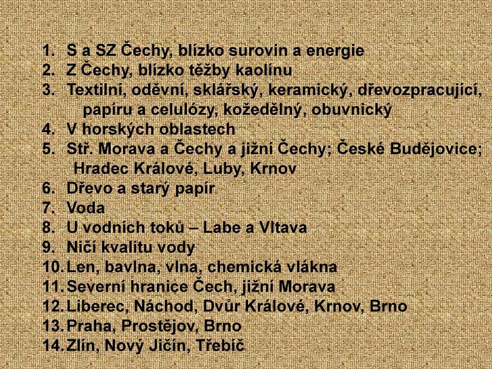 Morava a Čechy a jižní Čechy; České Budějovice; Hradec Králové, Luby, Krnov 6. Dřevo a starý papír 7. Voda 8.