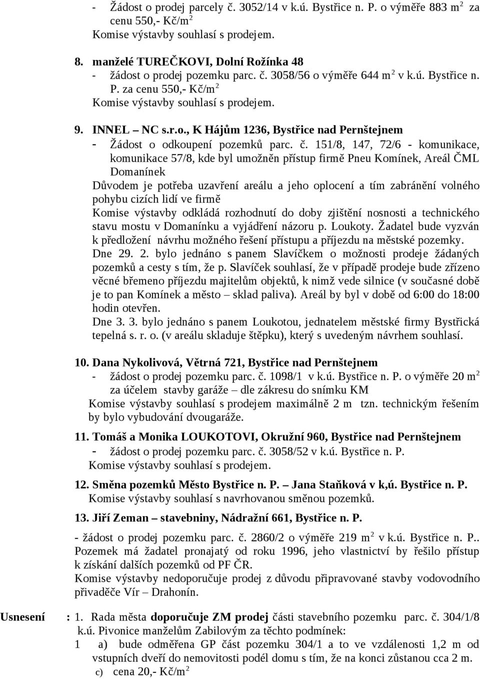 č. 151/8, 147, 72/6 - komunikace, komunikace 57/8, kde byl umožněn přístup firmě Pneu Komínek, Areál ČML Domanínek Důvodem je potřeba uzavření areálu a jeho oplocení a tím zabránění volného pohybu