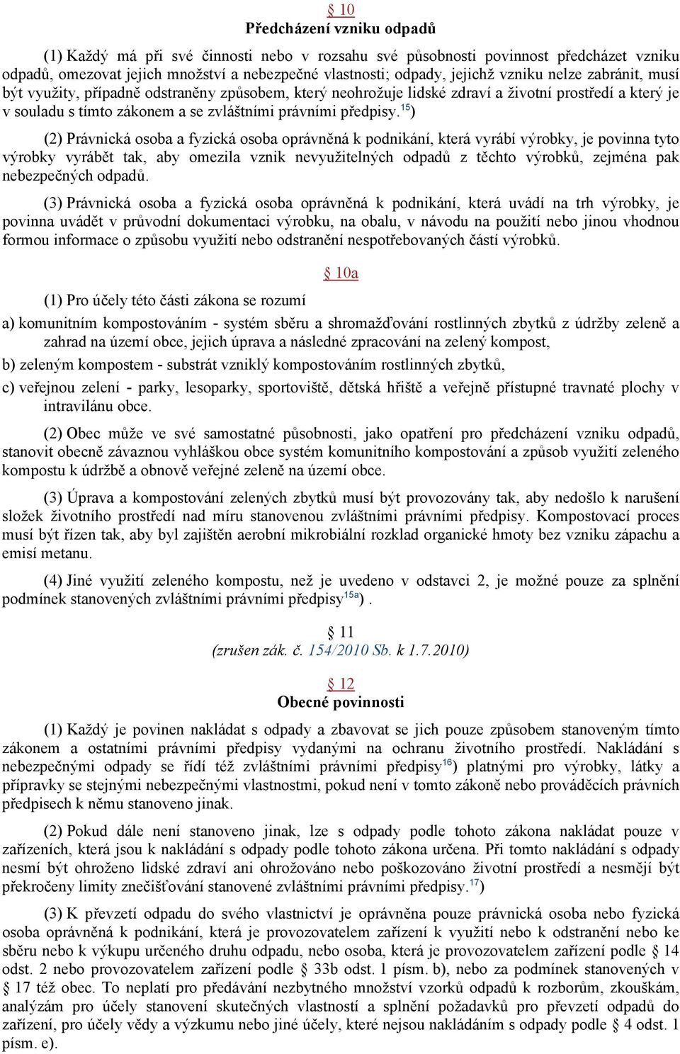 15 ) (2) Právnická osoba a fyzická osoba oprávněná k podnikání, která vyrábí výrobky, je povinna tyto výrobky vyrábět tak, aby omezila vznik nevyužitelných odpadů z těchto výrobků, zejména pak