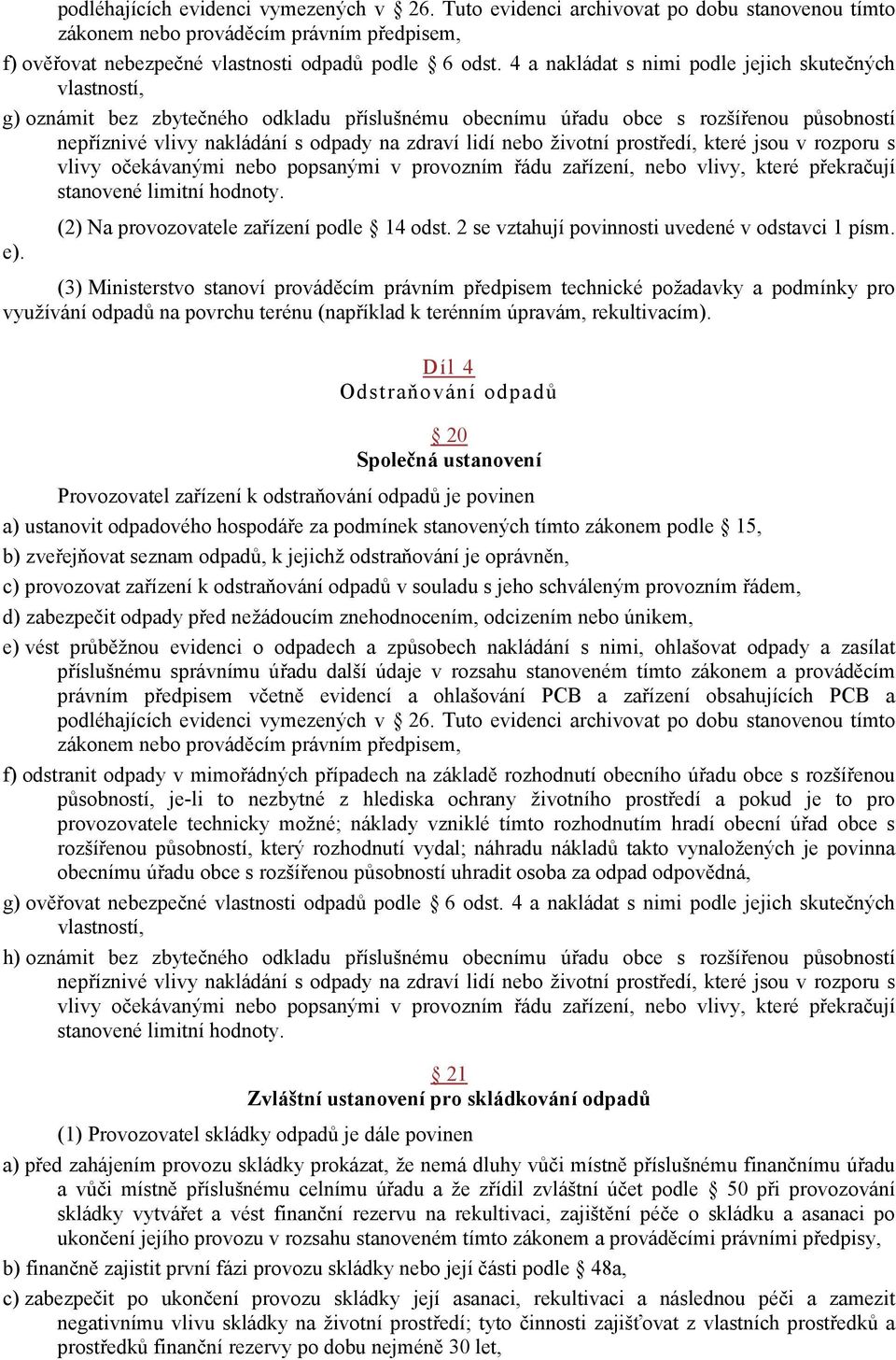 nebo životní prostředí, které jsou v rozporu s vlivy očekávanými nebo popsanými v provozním řádu zařízení, nebo vlivy, které překračují stanovené limitní hodnoty.