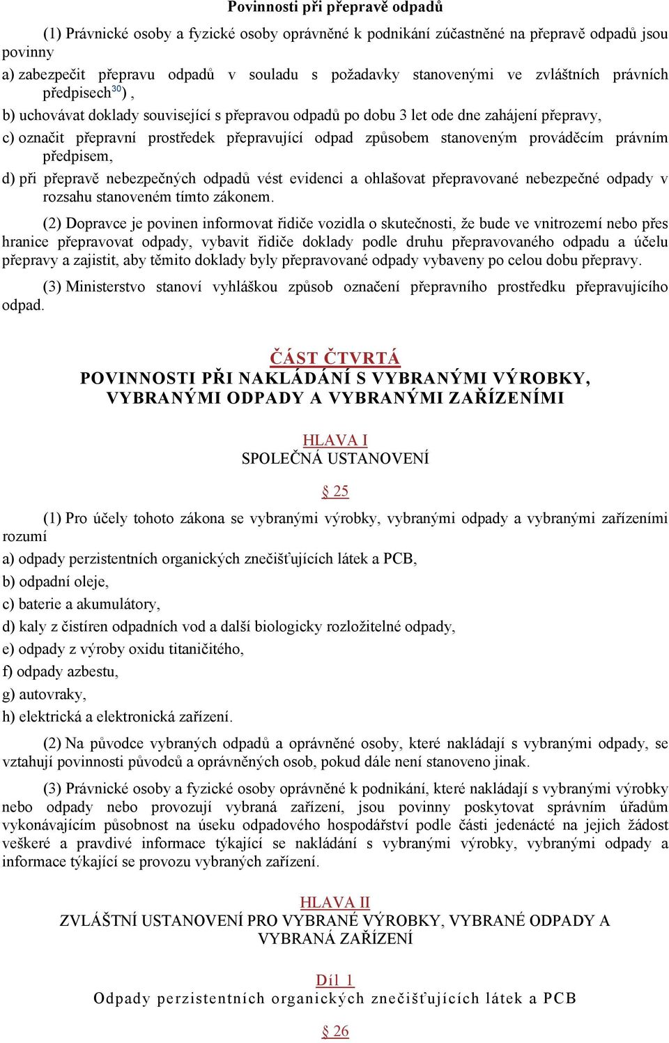 stanoveným prováděcím právním předpisem, d) při přepravě nebezpečných odpadů vést evidenci a ohlašovat přepravované nebezpečné odpady v rozsahu stanoveném tímto zákonem.