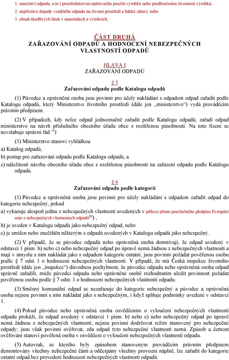 ČÁST DRUHÁ ZAŘAZOVÁNÍ ODPADŮ A HODNOCENÍ NEBEZPEČNÝCH VLASTNOSTÍ ODPADŮ HLAVA I ZAŘAZOVÁNÍ ODPADŮ 5 Zařazování odpadu podle Katalogu odpadů (1) Původce a oprávněná osoba jsou povinni pro účely