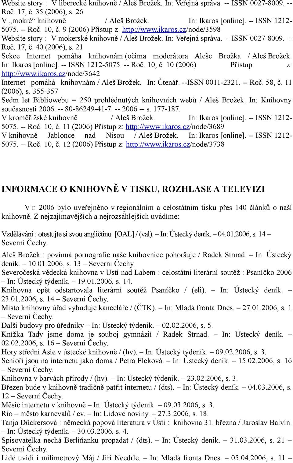 21 Sekce Internet pomáhá knihovnám (očima moderátora Aleše Brožka / Aleš Brožek. In: Ikaros [online]. -- ISSN 1212-5075. -- Roč. 10, č. 10 (2006) Přístup z: http://www.ikaros.