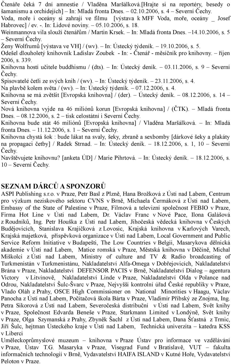 In: Mladá fronta Dnes. 14.10.2006, s. 5 Ženy Wolfrumů [výstava ve VH] / (wv). In: Ústecký týdeník. 19.10.2006, s. 5. Odešel dlouholetý knihovník Ladislav Zoubek - In: - Čtenář - měsíčník pro knihovny.