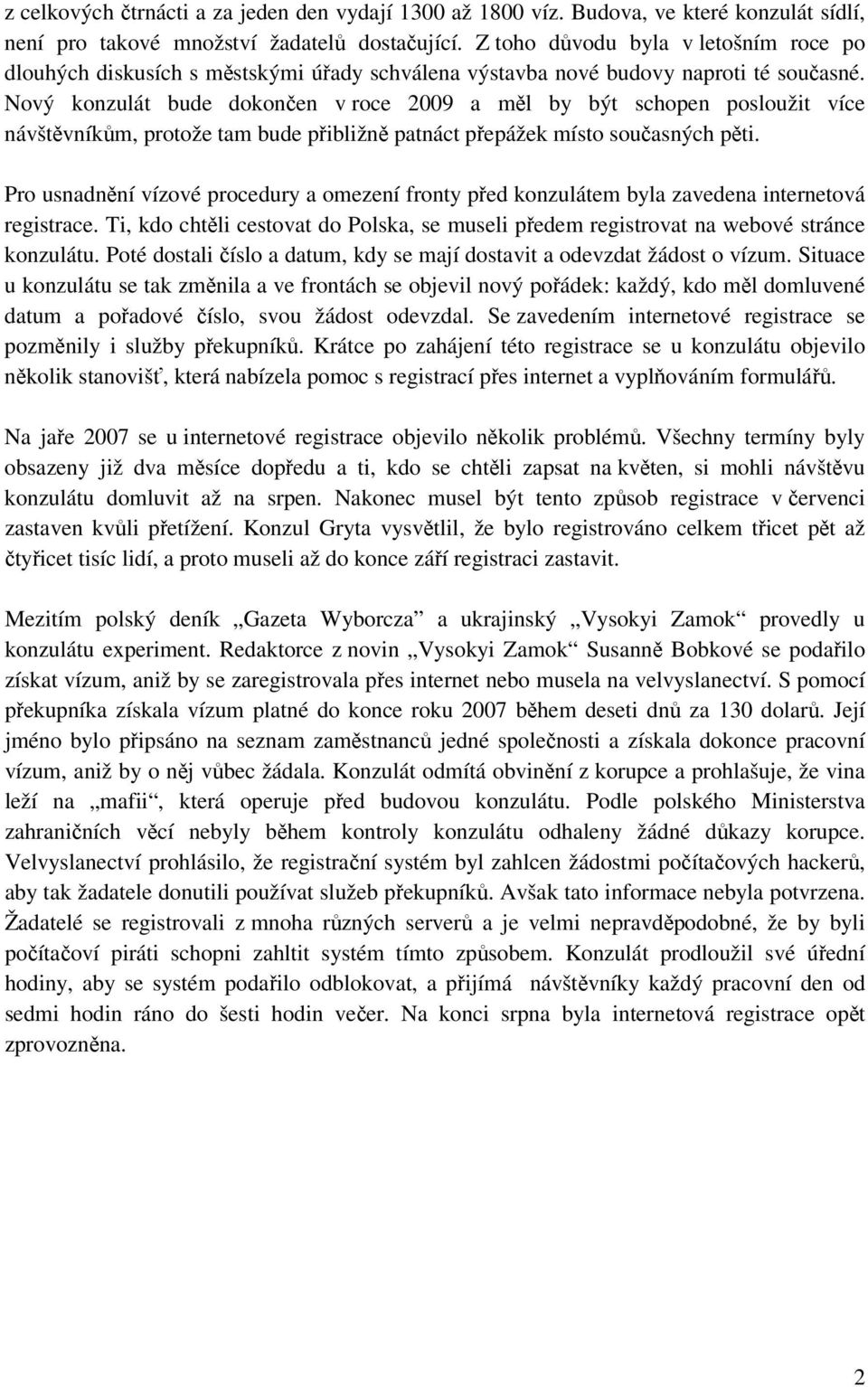 Nový konzulát bude dokončen v roce 2009 a měl by být schopen posloužit více návštěvníkům, protože tam bude přibližně patnáct přepážek místo současných pěti.