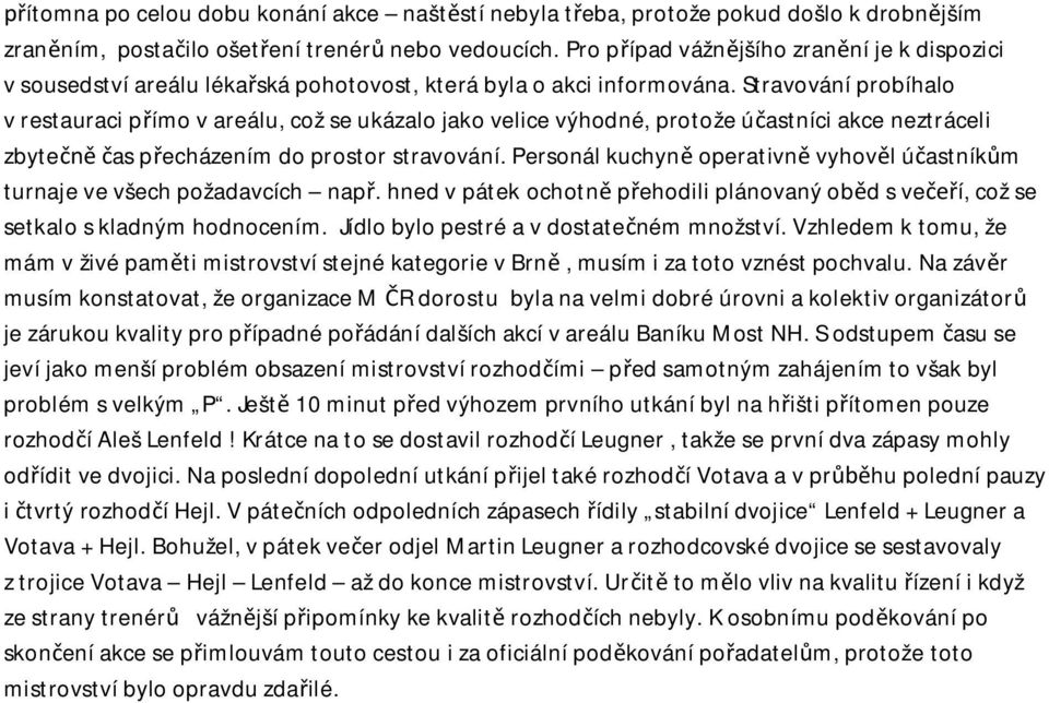 Stravování probíhalo v restauraci p ímo v areálu, což se ukázalo jako velice výhodné, protože ú astníci akce neztráceli zbyte as p echázením do prostor stravování.