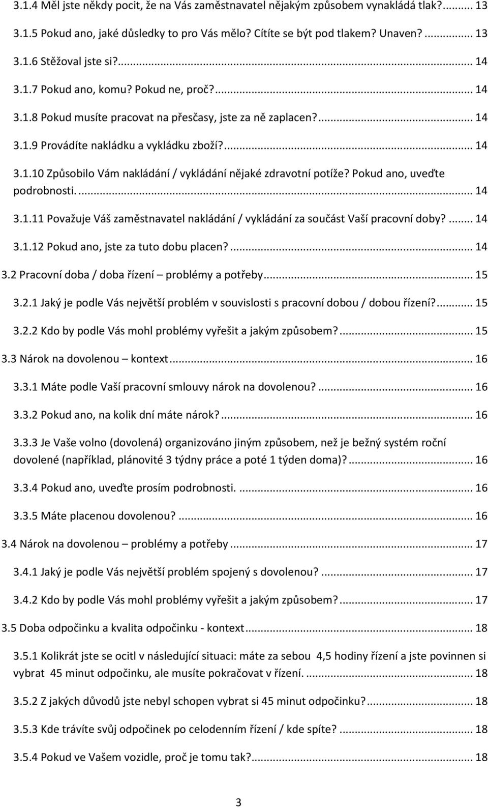 Pokud ano, uveďte podrobnosti.... 14 3.1.11 Považuje Váš zaměstnavatel nakládání / vykládání za součást Vaší pracovní doby?... 14 3.1.12 Pokud ano, jste za tuto dobu placen?... 14 3.2 Pracovní doba / doba řízení problémy a potřeby.