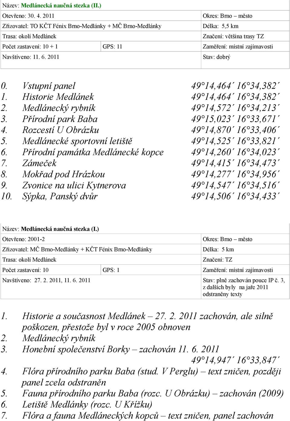 11. 6. 2011 0. Vstupní panel 49 14,464 16 34,382 1. Historie Medlánek 49 14,464 16 34,382 2. Medlánecký rybník 49 14,572 16 34,213 3. Přírodní park Baba 49 15,023 16 33,671 4.