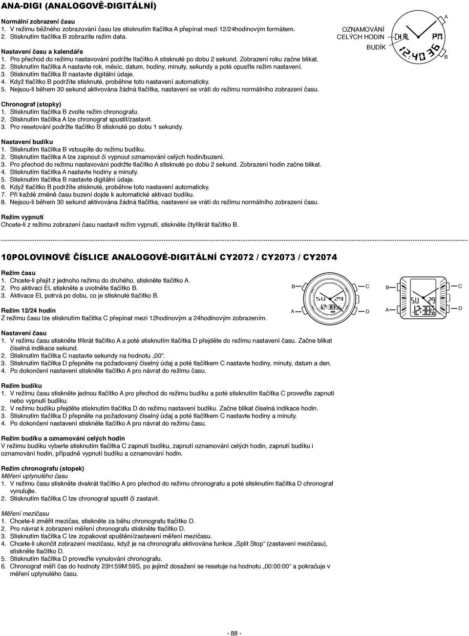 3. Stisknutím tlačítka nastavte digitální údaje. 4. Když tlačítko podržíte stisknuté, proběhne toto nastavení automaticky. 5.