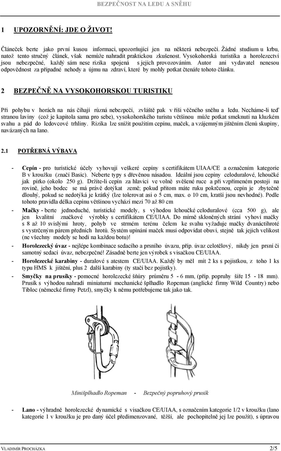 Autor ani vydavatel nenesou odpovědnost za případné nehody a újmu na zdraví, které by mohly potkat čtenáře tohoto článku.