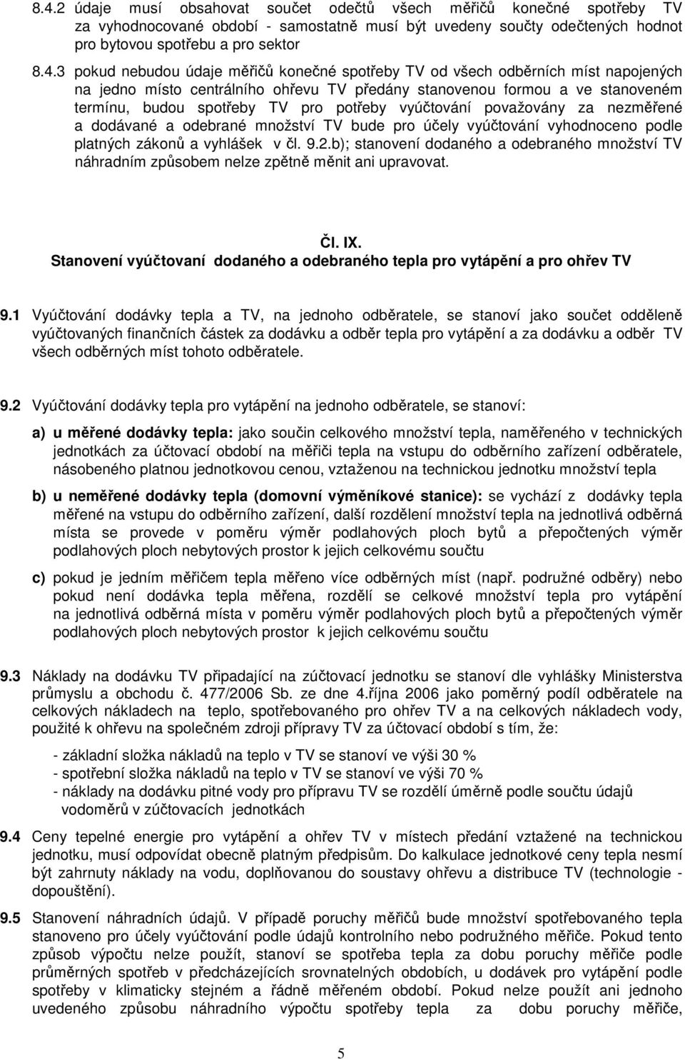 vyúčtování považovány za nezměřené a dodávané a odebrané množství TV bude pro účely vyúčtování vyhodnoceno podle platných zákonů a vyhlášek v čl. 9.2.